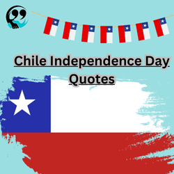 Chile Independence Day Quotes – To Express Your Patriotism