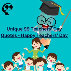 Unique 99 Teachers’ Day Quotes – Happy Teachers’ Day